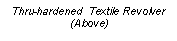 Text Box: Thru-hardened  Textile Revolver (Above)
